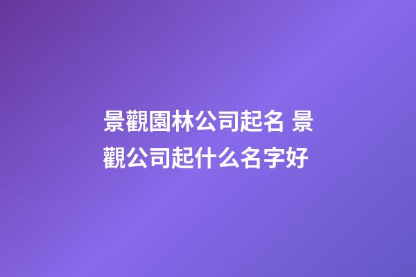 景觀園林公司起名 景觀公司起什么名字好